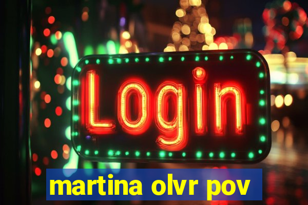 martina olvr pov